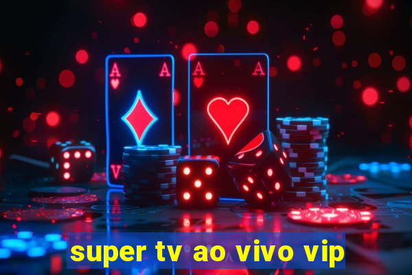 super tv ao vivo vip